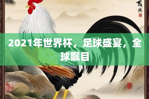 2021年世界杯，足球盛宴，全球瞩目吉安市靖泰电力工程有限公司