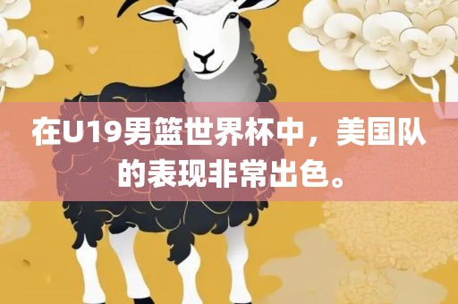 在U19男篮世界杯中，美国队的表现非常出色。