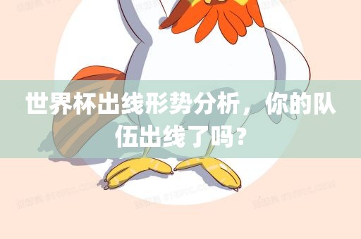 世界杯出线形势分析，你的队伍出线了吗？