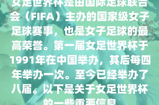 女足世界杯是由国际足球联合会（FIFA）主办的国家级女子足球赛事，也是女子足球的最高荣誉。第一届女足世界杯于1991年在中国举办，其后每四年举办一次。至今已经举办了八届。以下是关于女足世界杯的一些重要信息吉安市靖泰电力工程有限公司