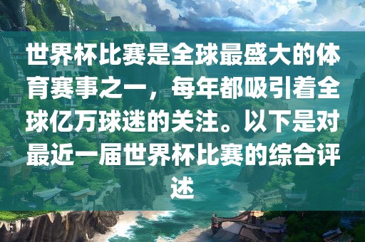 世界杯比赛是全球最盛大的体育赛事之一，每年都吸引着全球亿万球迷的关注。以下是对最近一届世界杯比赛的综合评述吉安市靖泰电力工程有限公司