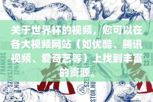 关于世界杯的视频，您可以在各大视频网站（如优酷、腾讯视频、爱奇艺等）上找到丰富的资源。