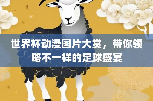 世界杯动漫图片大赏，带你领略不一样的足球盛宴吉安市靖泰电力工程有限公司