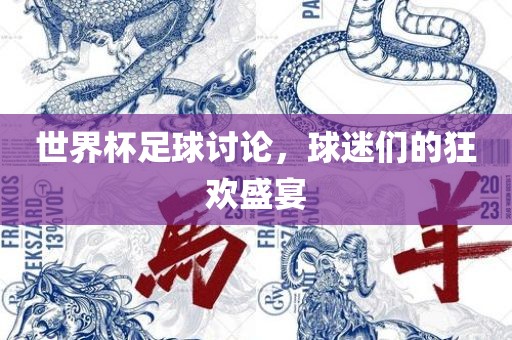 吉安市靖泰电力工程有限公司世界杯足球讨论，球迷们的狂欢盛宴